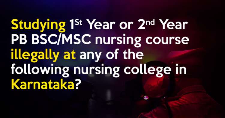 Studying 1 St Year or 2 nd Year PB BSC / MSC nursing course illegally at any of the following nursing college in Karnataka?