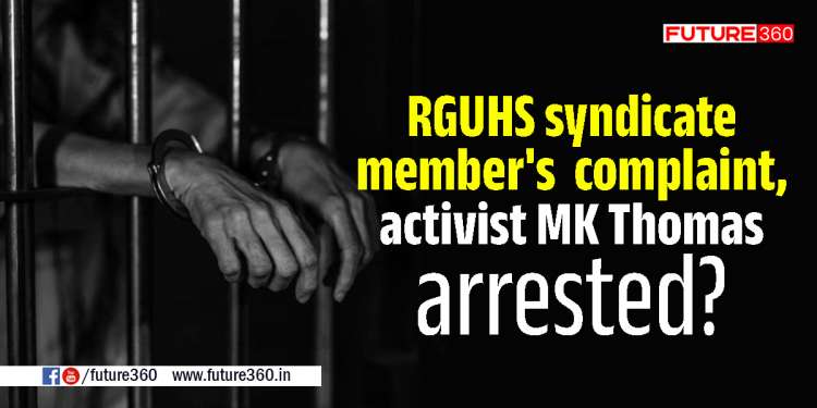 RGUHS syndicate member’s complaint, activist MK Thomas arrested?