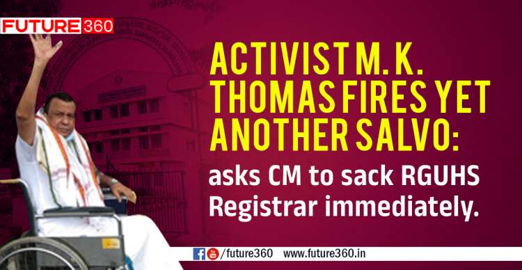 Activist M. K. Thomas fires yet another salvo: asks CM to sack RGUHS Registrar immediately. 